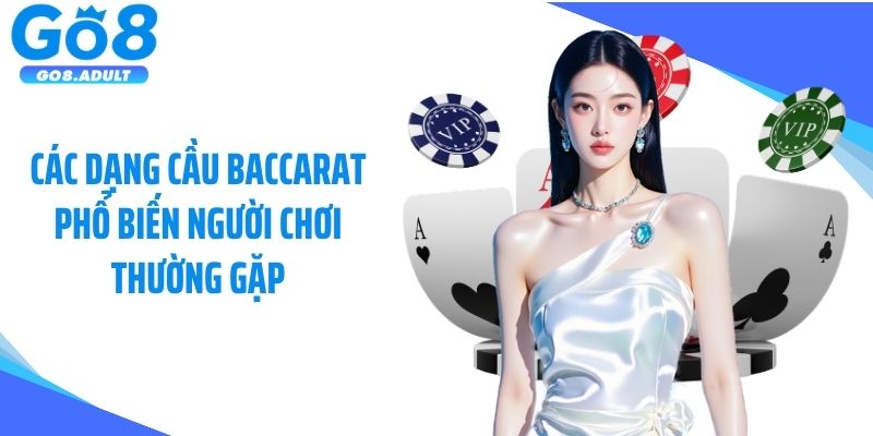 Các dạng cầu baccarat phổ biến người chơi thường gặp