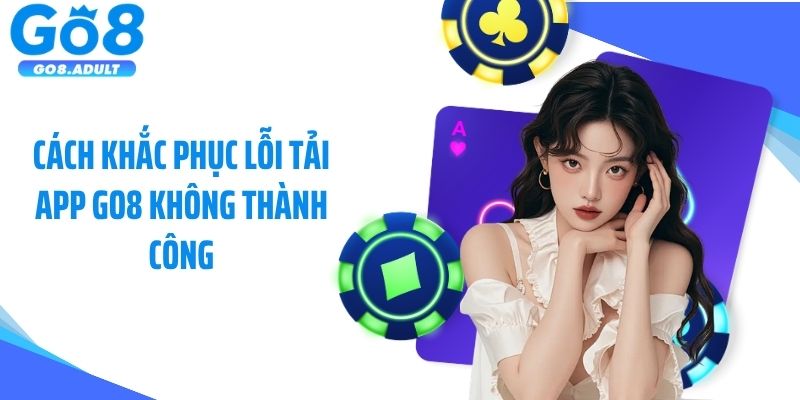 Cách khắc phục lỗi tải app Go8 không thành công