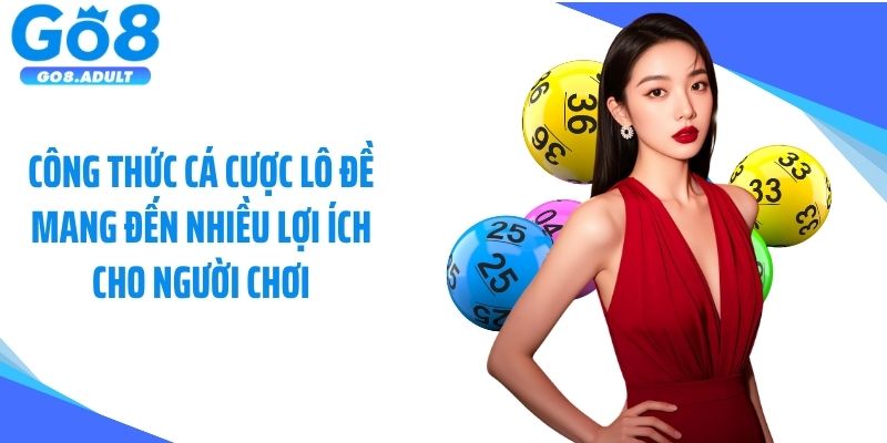 Công thức cá cược lô đề mang đến nhiều lợi ích cho người chơi