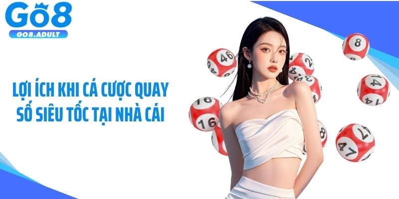 Lợi ích khi cá cược quay số siêu tốc tại nhà cái