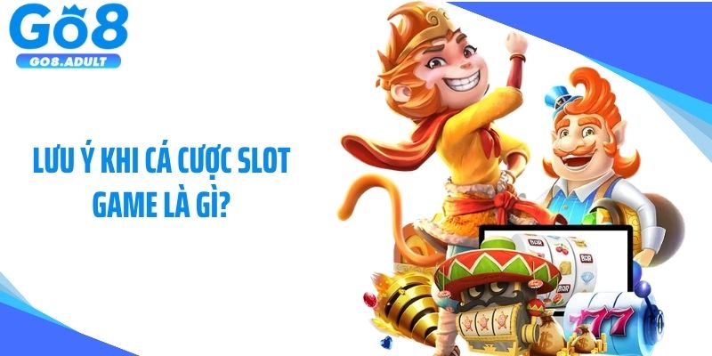 Lưu ý khi cá cược slot game là gì?
