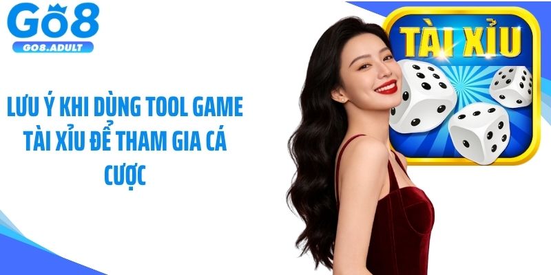 Lưu ý khi dùng tool game tài xỉu để tham gia cá cược
