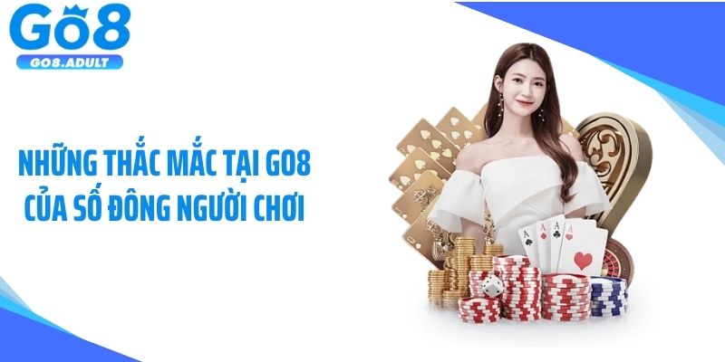 Những thắc mắc tại GO8 của số đông người chơi