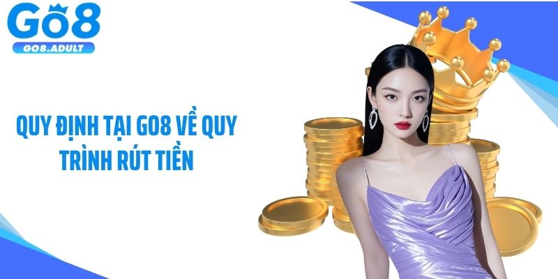 Quy định tại Go8 về quy trình rút tiền