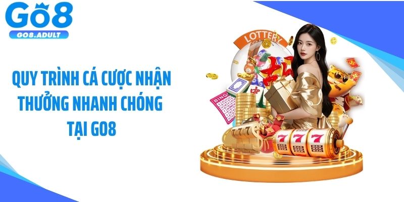 Quy trình cá cược nhận thưởng nhanh chóng tại GO8