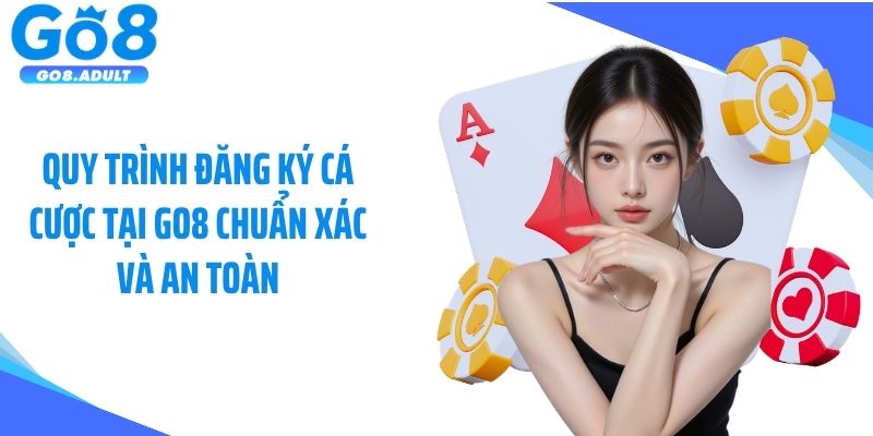 Quy trình đăng ký cá cược tại Go8 chuẩn xác và an toàn