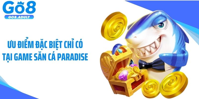 Ưu điểm đặc biệt chỉ có tại game săn cá Paradise